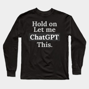 Hold on let me ChatGPT this Funny Long Sleeve T-Shirt